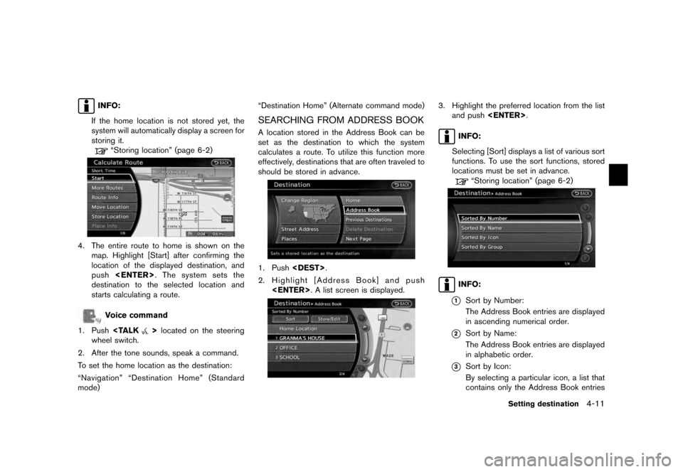 NISSAN QUEST 2012 RE52 / 4.G 08IT Navigation Manual Black plate (73,1)
[ Edit: 2011/ 6/ 13 Model: 08NJ-N ]
INFO:
If the home location is not stored yet, the
system will automatically display a screen for
storing it.
“Storing location” (page 6-2)
4.