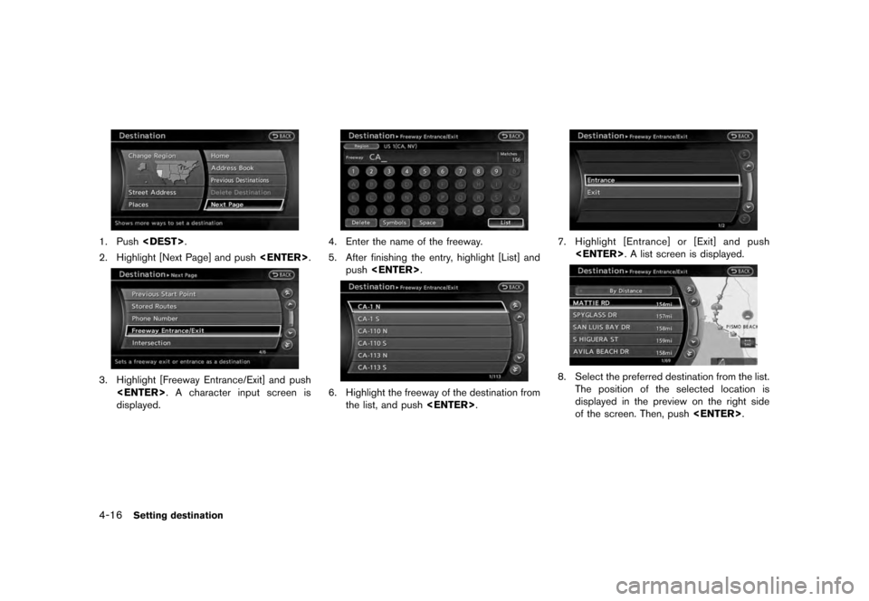 NISSAN QUEST 2012 RE52 / 4.G 08IT Navigation Manual Black plate (78,1)
[ Edit: 2011/ 6/ 13 Model: 08NJ-N ]
4-16
Setting destination
1. Push <DEST>.
2. Highlight [Next Page] and push <ENTER>.3. Highlight [Freeway Entrance/Exit] and push
<ENTER>. A chara
