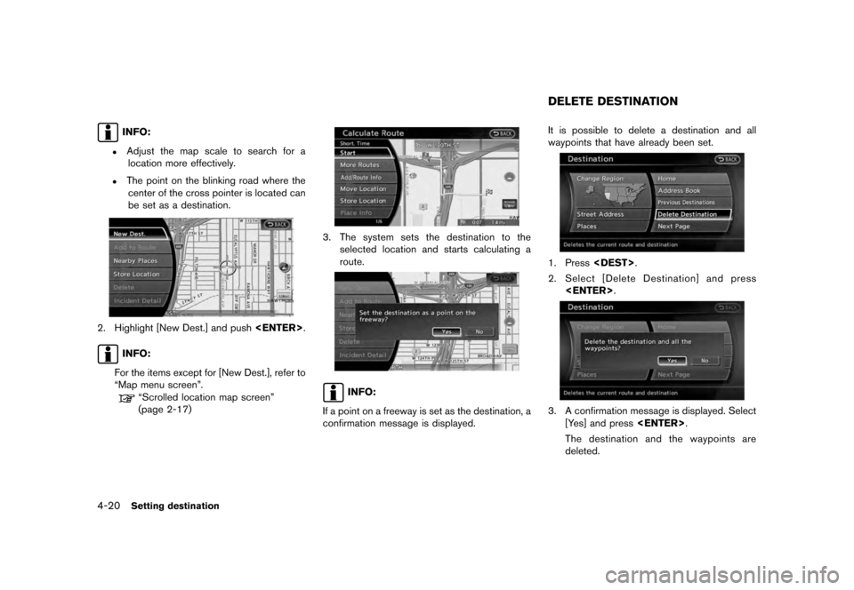 NISSAN QUEST 2012 RE52 / 4.G 08IT Navigation Manual Black plate (82,1)
[ Edit: 2011/ 6/ 13 Model: 08NJ-N ]
4-20
Setting destinationINFO:.
Adjust the map scale to search for a location more effectively.
.
The point on the blinking road where thecenter o