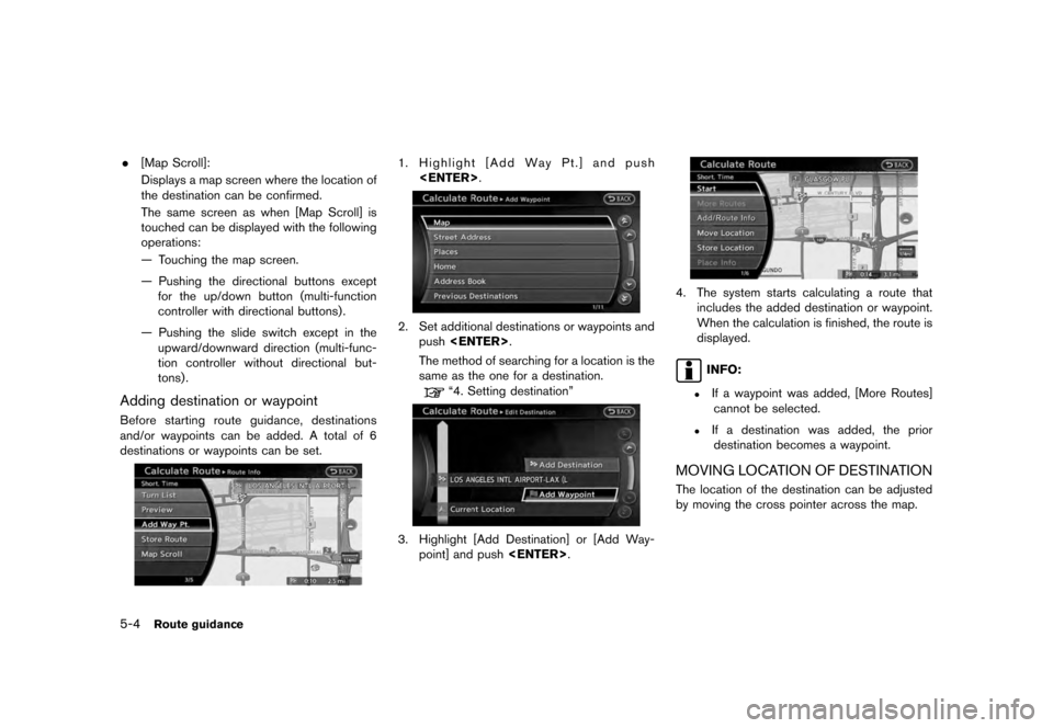 NISSAN QUEST 2012 RE52 / 4.G 08IT Navigation Manual Black plate (88,1)
[ Edit: 2011/ 6/ 13 Model: 08NJ-N ]
5-4
Route guidance
. [Map Scroll]:
Displays a map screen where the location of
the destination can be confirmed.
The same screen as when [Map Scr