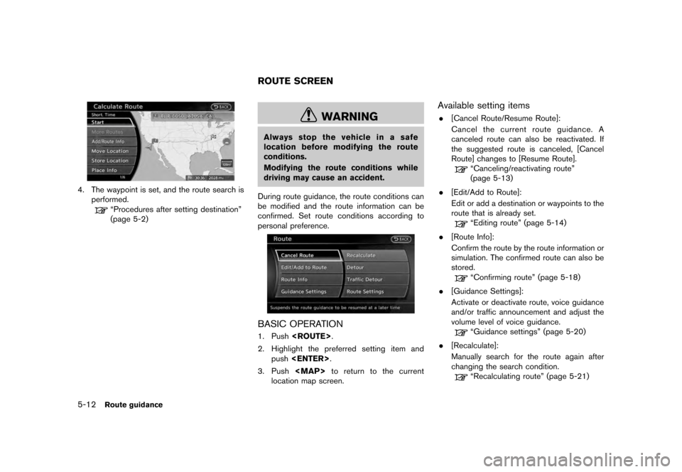 NISSAN QUEST 2012 RE52 / 4.G 08IT Navigation Manual Black plate (96,1)
[ Edit: 2011/ 6/ 13 Model: 08NJ-N ]
5-12
Route guidance
4. The waypoint is set, and the route search is performed.
“Procedures after setting destination”
(page 5-2)
WARNING
Alwa