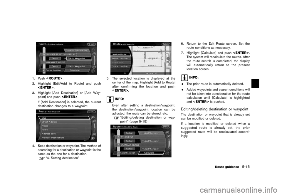 NISSAN QUEST 2012 RE52 / 4.G 08IT Navigation Manual Black plate (99,1)
[ Edit: 2011/ 6/ 13 Model: 08NJ-N ]
1. Push <ROUTE> .
2. Highlight [Edit/Add to Route] and push <ENTER> .
3. Highlight [Add Destination] or [Add Way- point] and push <ENTER>.
If [Ad