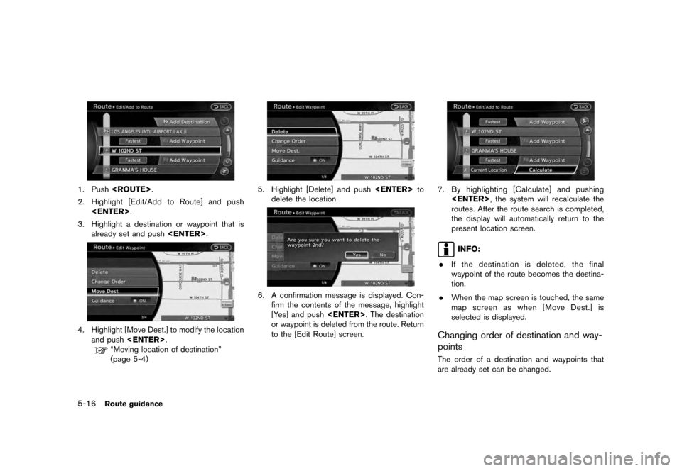 NISSAN QUEST 2012 RE52 / 4.G 08IT Navigation Manual Black plate (100,1)
[ Edit: 2011/ 6/ 13 Model: 08NJ-N ]
5-16
Route guidance
1. Push <ROUTE> .
2. Highlight [Edit/Add to Route] and push <ENTER> .
3. Highlight a destination or waypoint that is already
