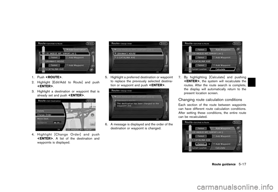NISSAN QUEST 2012 RE52 / 4.G 08IT Navigation Manual Black plate (101,1)
[ Edit: 2011/ 6/ 13 Model: 08NJ-N ]
1. Push <ROUTE> .
2. Highlight [Edit/Add to Route] and push <ENTER> .
3. Highlight a destination or waypoint that is already set and push <ENTER