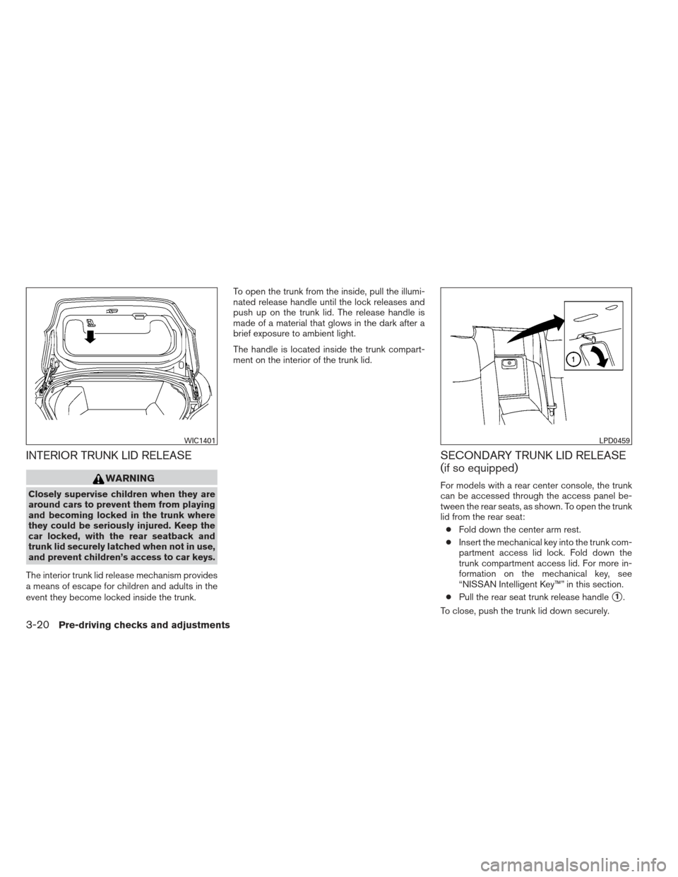 NISSAN MAXIMA 2012 A35 / 7.G Owners Manual INTERIOR TRUNK LID RELEASE
WARNING
Closely supervise children when they are
around cars to prevent them from playing
and becoming locked in the trunk where
they could be seriously injured. Keep the
ca NISSAN MAXIMA 2012 A35 / 7.G Owners Manual INTERIOR TRUNK LID RELEASE
WARNING
Closely supervise children when they are
around cars to prevent them from playing
and becoming locked in the trunk where
they could be seriously injured. Keep the
ca