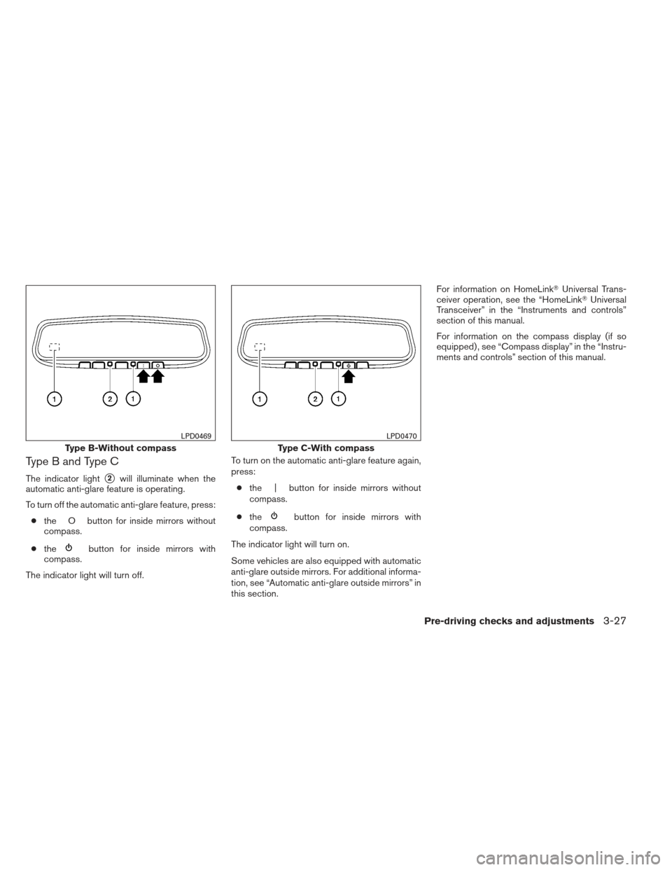 NISSAN MAXIMA 2012 A35 / 7.G Owners Manual Type B and Type C
The indicator light2will illuminate when the
automatic anti-glare feature is operating.
To turn off the automatic anti-glare feature, press:
● the O button for inside mirrors with NISSAN MAXIMA 2012 A35 / 7.G Owners Manual Type B and Type C
The indicator light2will illuminate when the
automatic anti-glare feature is operating.
To turn off the automatic anti-glare feature, press:
● the O button for inside mirrors with