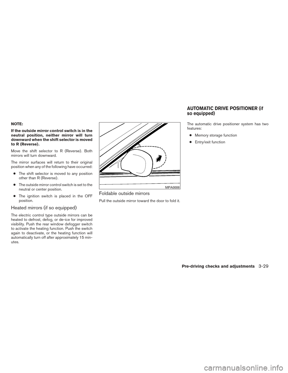 NISSAN MAXIMA 2012 A35 / 7.G Owners Manual NOTE:
If the outside mirror control switch is in the
neutral position, neither mirror will turn
downward when the shift selector is moved
to R (Reverse) .
Move the shift selector to R (Reverse) . Both NISSAN MAXIMA 2012 A35 / 7.G Owners Manual NOTE:
If the outside mirror control switch is in the
neutral position, neither mirror will turn
downward when the shift selector is moved
to R (Reverse) .
Move the shift selector to R (Reverse) . Both