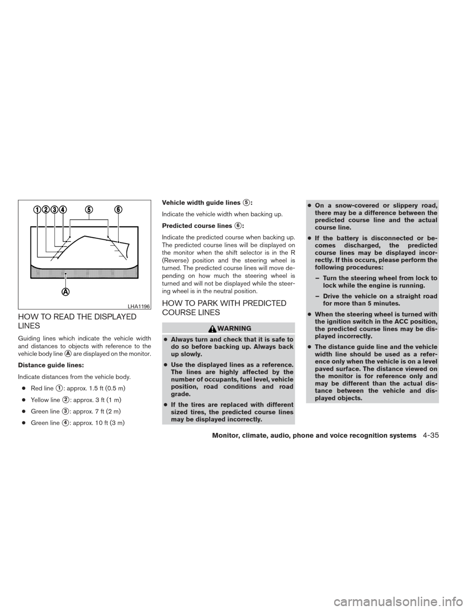 NISSAN MAXIMA 2012 A35 / 7.G Owners Manual HOW TO READ THE DISPLAYED
LINES
Guiding lines which indicate the vehicle width
and distances to objects with reference to the
vehicle body line
Aare displayed on the monitor.
Distance guide lines:
In