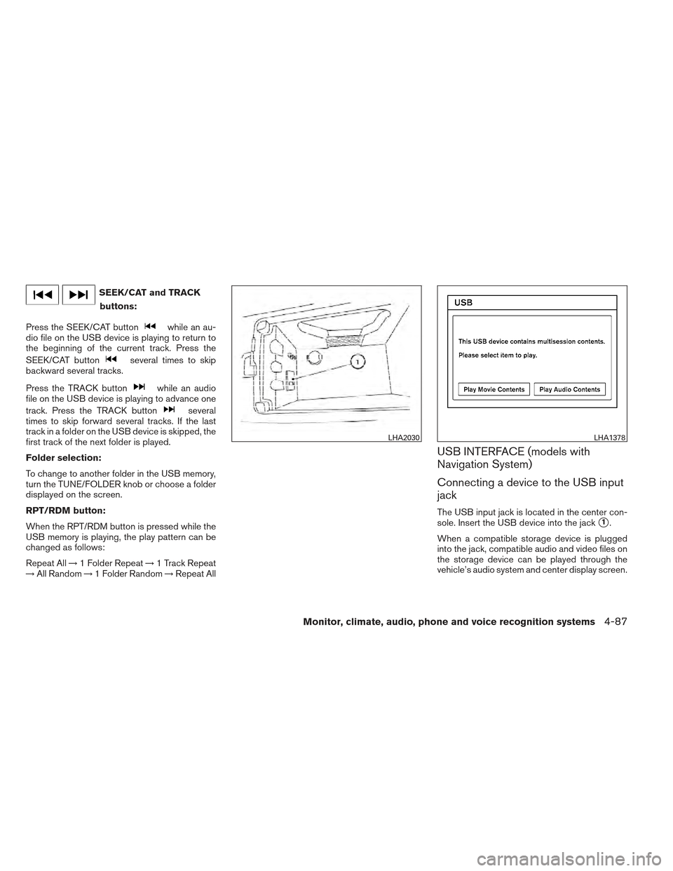 NISSAN MAXIMA 2012 A35 / 7.G Owners Manual SEEK/CAT and TRACKbuttons:
Press the SEEK/CAT button
while an au-
dio file on the USB device is playing to return to
the beginning of the current track. Press the
SEEK/CAT button
several times to skip