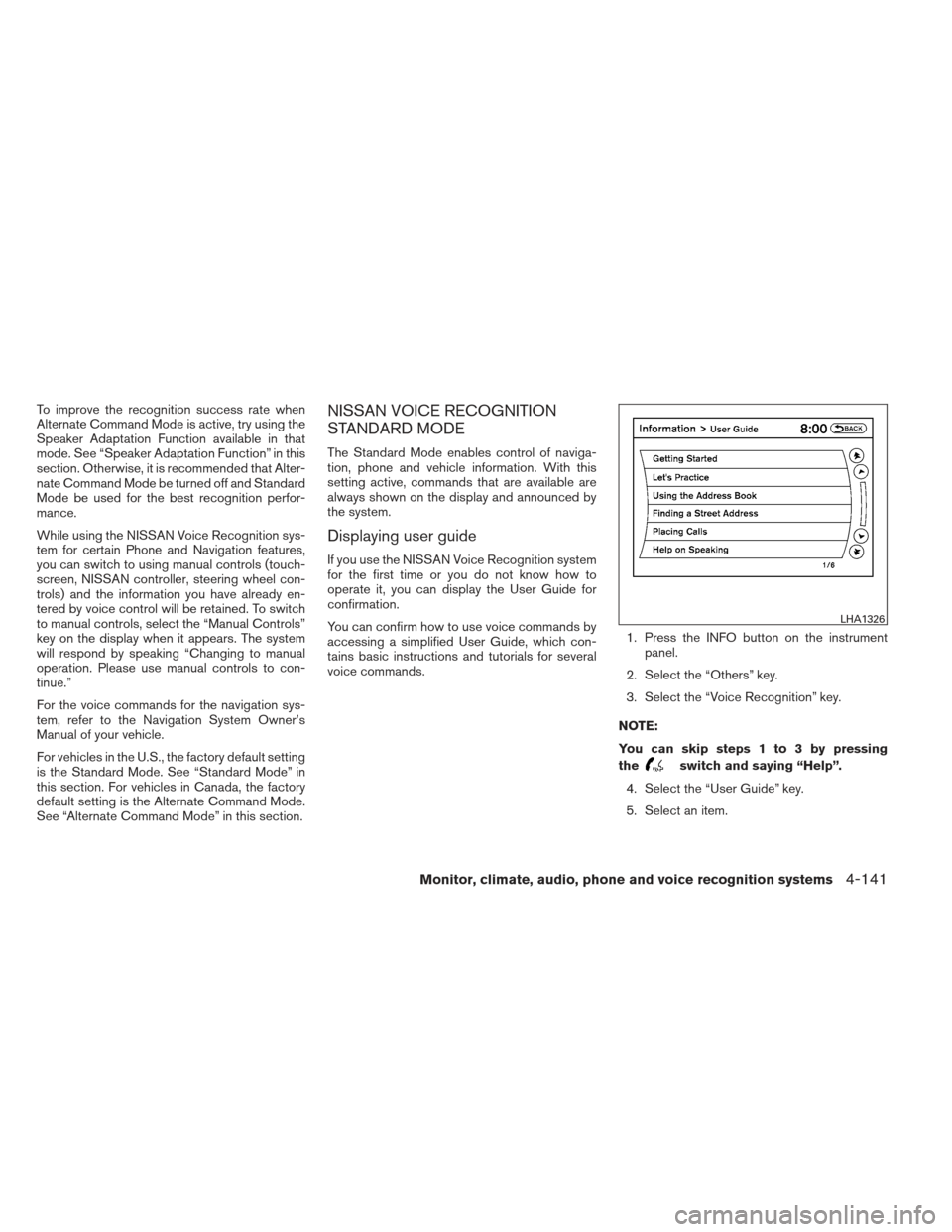 NISSAN MAXIMA 2012 A35 / 7.G Owners Manual To improve the recognition success rate when
Alternate Command Mode is active, try using the
Speaker Adaptation Function available in that
mode. See “Speaker Adaptation Function” in this
section. 
