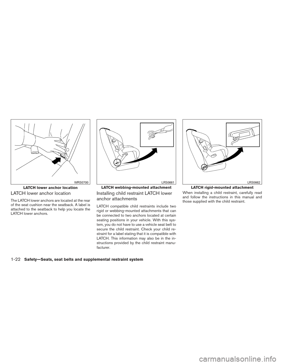NISSAN MAXIMA 2012 A35 / 7.G Owners Manual LATCH lower anchor location
The LATCH lower anchors are located at the rear
of the seat cushion near the seatback. A label is
attached to the seatback to help you locate the
LATCH lower anchors.
Insta NISSAN MAXIMA 2012 A35 / 7.G Owners Manual LATCH lower anchor location
The LATCH lower anchors are located at the rear
of the seat cushion near the seatback. A label is
attached to the seatback to help you locate the
LATCH lower anchors.
Insta