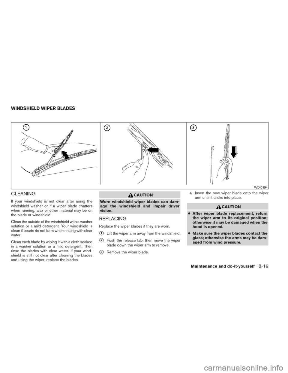 NISSAN MAXIMA 2012 A35 / 7.G Owners Manual CLEANING
If your windshield is not clear after using the
windshield-washer or if a wiper blade chatters
when running, wax or other material may be on
the blade or windshield.
Clean the outside of the NISSAN MAXIMA 2012 A35 / 7.G Owners Manual CLEANING
If your windshield is not clear after using the
windshield-washer or if a wiper blade chatters
when running, wax or other material may be on
the blade or windshield.
Clean the outside of the