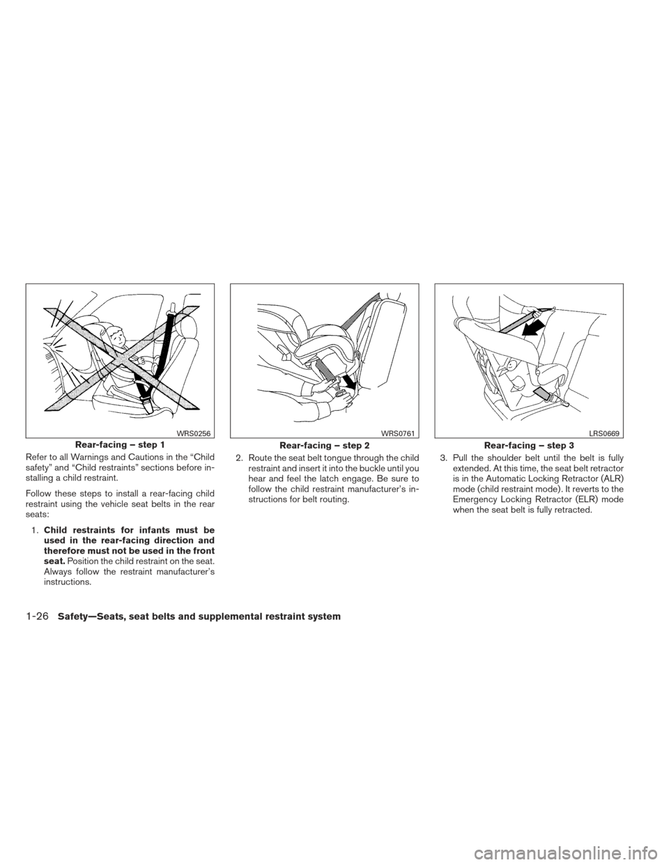 NISSAN MAXIMA 2012 A35 / 7.G Owners Manual Refer to all Warnings and Cautions in the “Child
safety” and “Child restraints” sections before in-
stalling a child restraint.
Follow these steps to install a rear-facing child
restraint usin