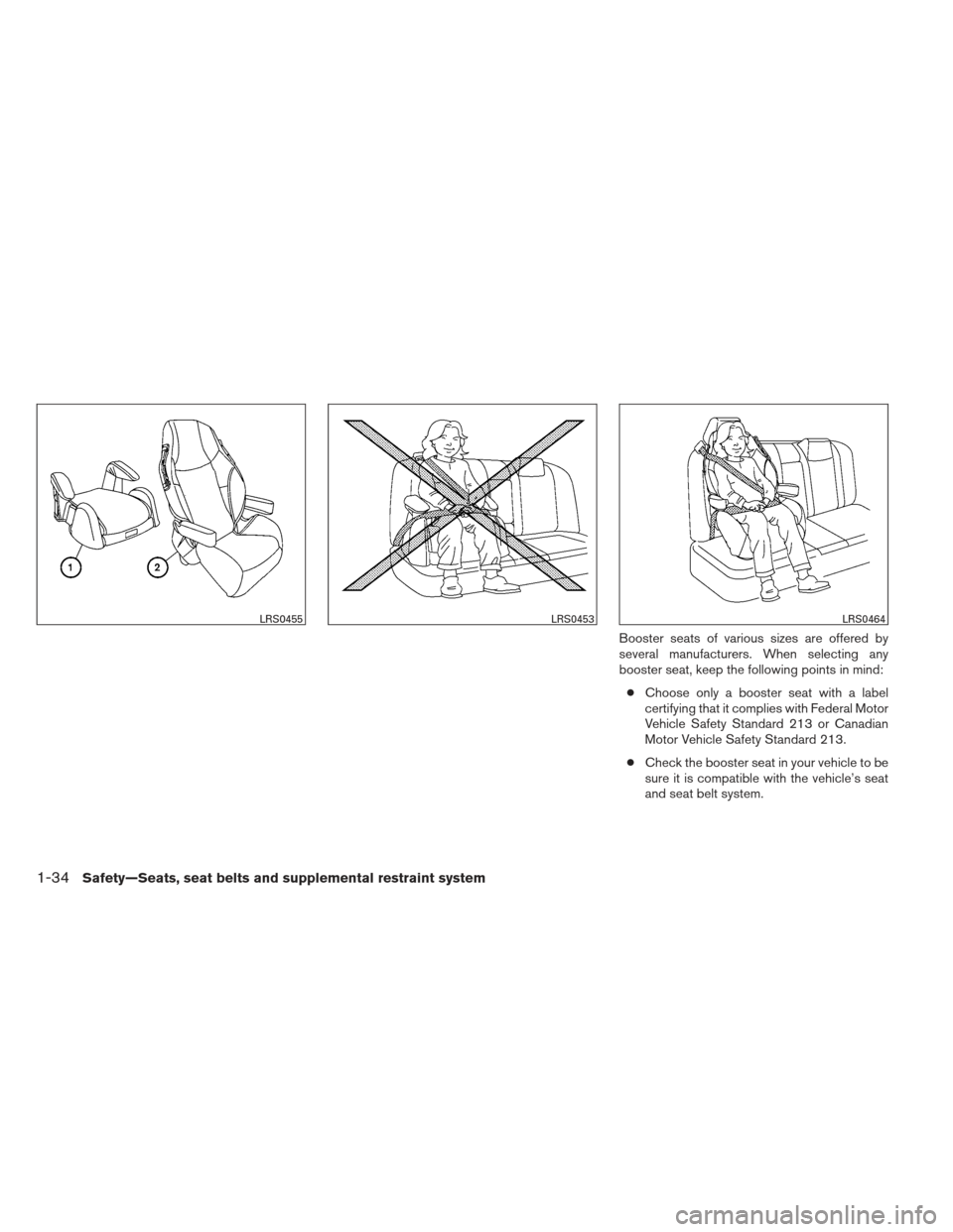 NISSAN MAXIMA 2012 A35 / 7.G Owners Manual Booster seats of various sizes are offered by
several manufacturers. When selecting any
booster seat, keep the following points in mind:● Choose only a booster seat with a label
certifying that it c