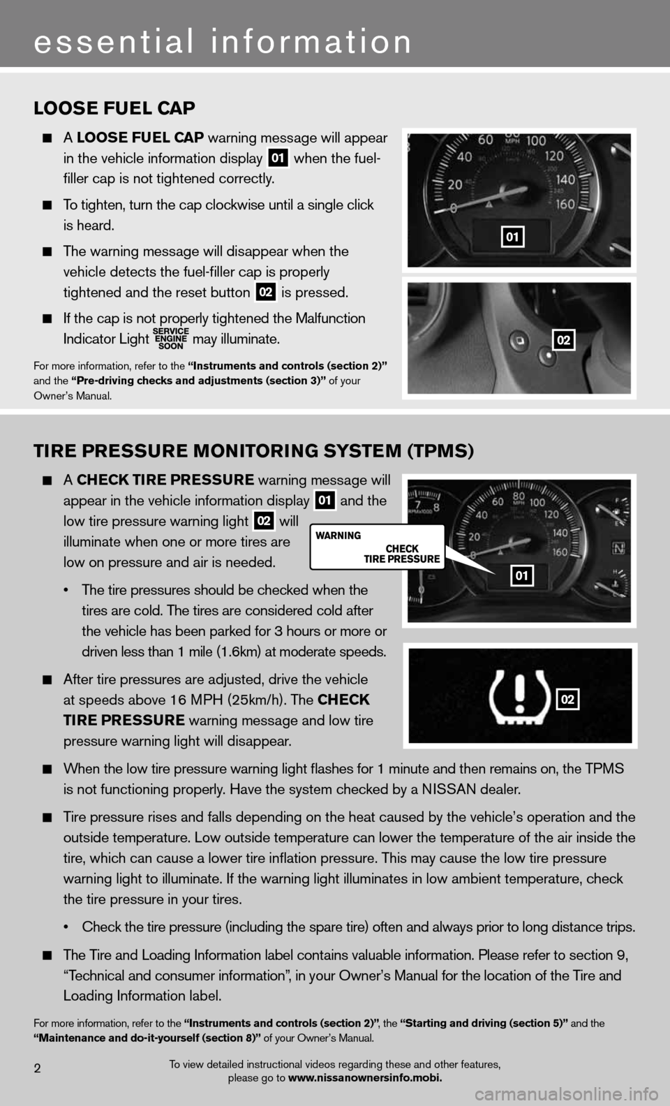 NISSAN MAXIMA 2012 A35 / 7.G Quick Reference Guide tirE Pr Essur E monitorin G systEm (tPms)
A ChEC k tirE PrEssurE warning message will
appear in the vehicle information display
01 and the
low tire pressure warning light
02 will
NISSAN MAXIMA 2012 A35 / 7.G Quick Reference Guide tirE Pr Essur E monitorin G systEm (tPms)
A ChEC k tirE PrEssurE warning message will
appear in the vehicle information display
01 and the
low tire pressure warning light
02 will