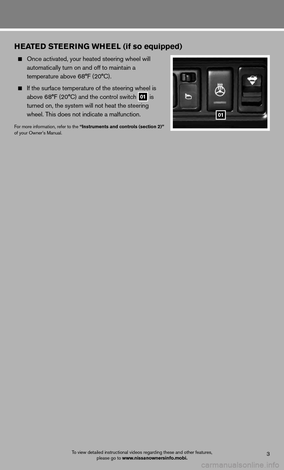 NISSAN MAXIMA 2012 A35 / 7.G Quick Reference Guide To view detailed instructional videos regarding these and other features, please go to www.nissanownersinfo.mobi.3
hEatED stEE rinG Wh EEl (if so equipped)
  Once activated, your heated steering wheel