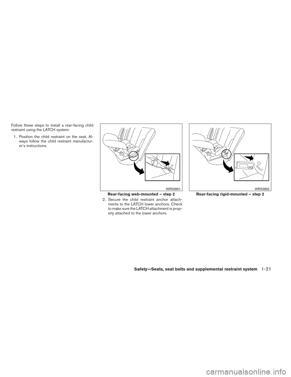 NISSAN VERSA HATCHBACK 2012 1.G Owners Manual Follow these steps to install a rear-facing child
restraint using the LATCH system:1. Position the child restraint on the seat. Al- ways follow the child restraint manufactur-
er’s instructions.
2. 