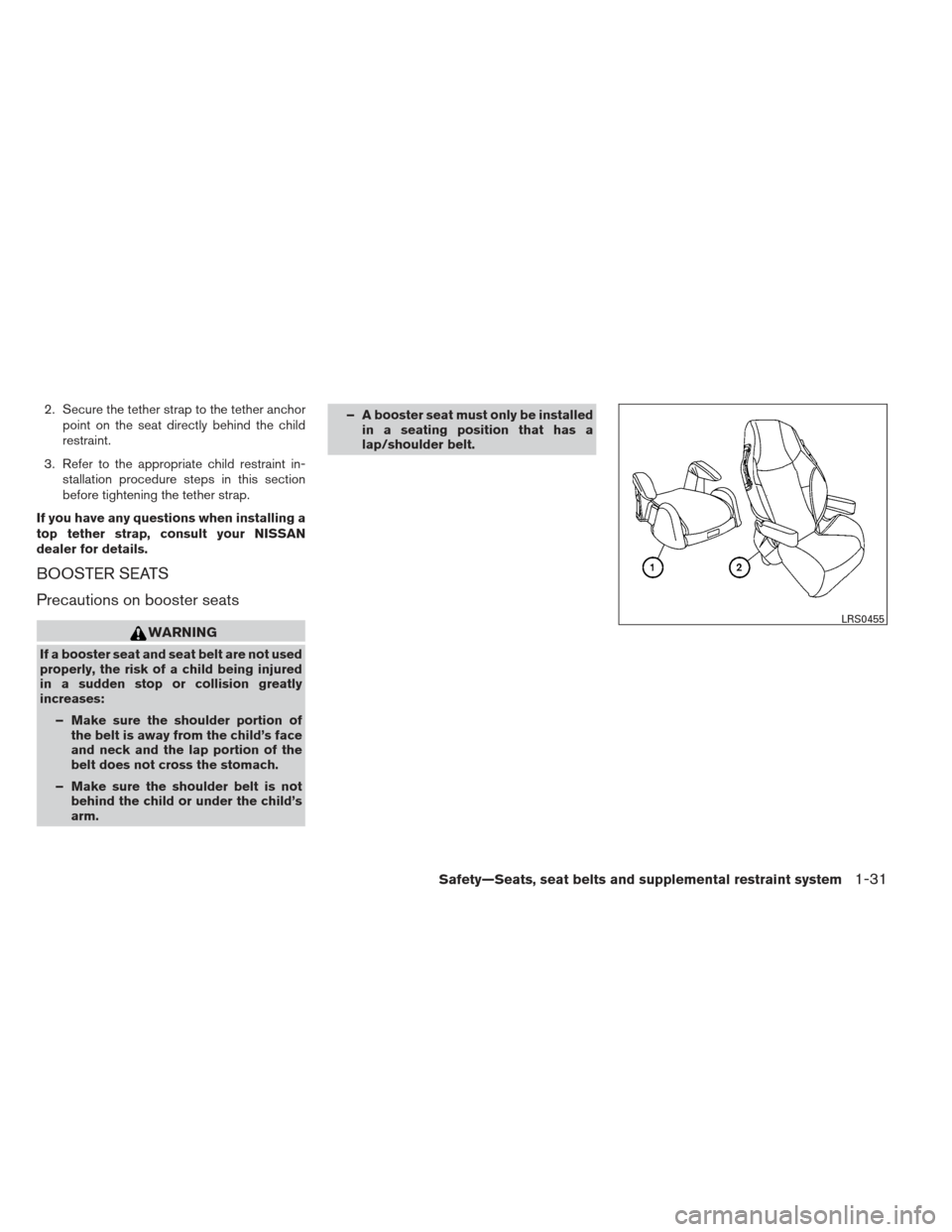 NISSAN VERSA HATCHBACK 2012 1.G Owners Manual 2. Secure the tether strap to the tether anchorpoint on the seat directly behind the child
restraint.
3. Refer to the appropriate child restraint in- stallation procedure steps in this section
before 