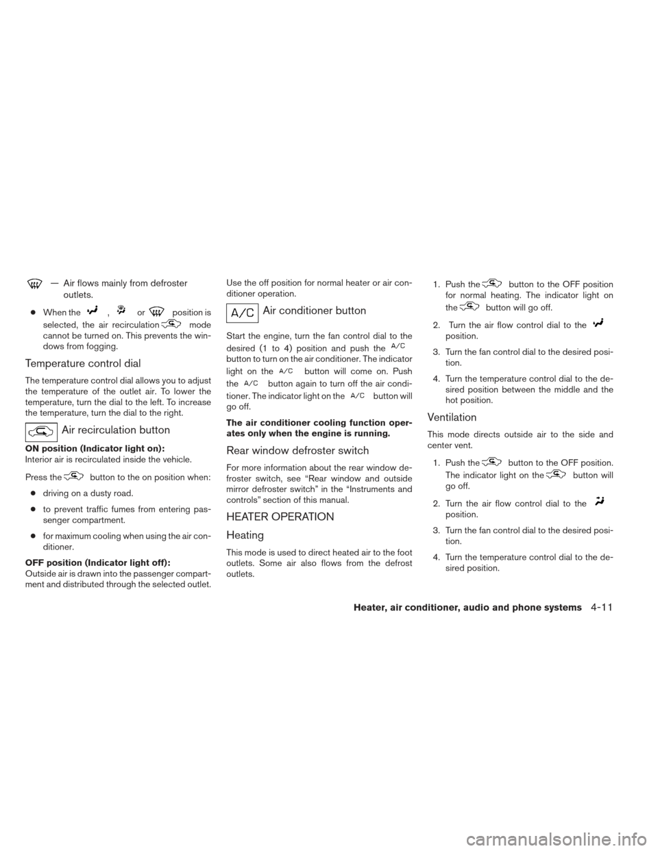 NISSAN XTERRA 2012 N50 / 2.G Owners Manual — Air flows mainly from defrosteroutlets.
● When the,orposition is
selected, the air recirculation
mode
cannot be turned on. This prevents the win-
dows from fogging.
Temperature control dial
The 
