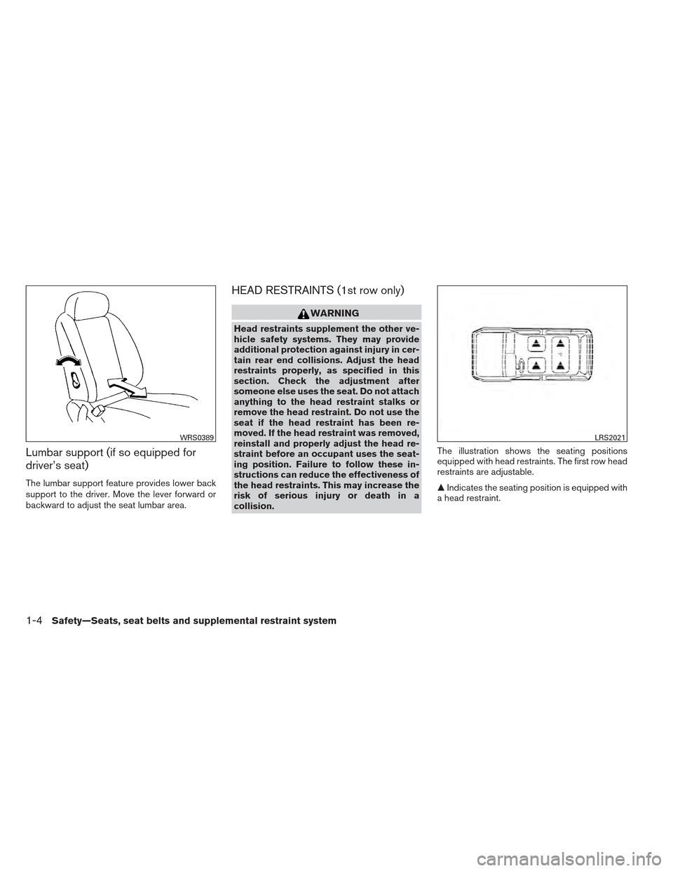 NISSAN XTERRA 2012 N50 / 2.G Owners Manual Lumbar support (if so equipped for
driver’s seat)
The lumbar support feature provides lower back
support to the driver. Move the lever forward or
backward to adjust the seat lumbar area.
HEAD RESTRA NISSAN XTERRA 2012 N50 / 2.G Owners Manual Lumbar support (if so equipped for
driver’s seat)
The lumbar support feature provides lower back
support to the driver. Move the lever forward or
backward to adjust the seat lumbar area.
HEAD RESTRA