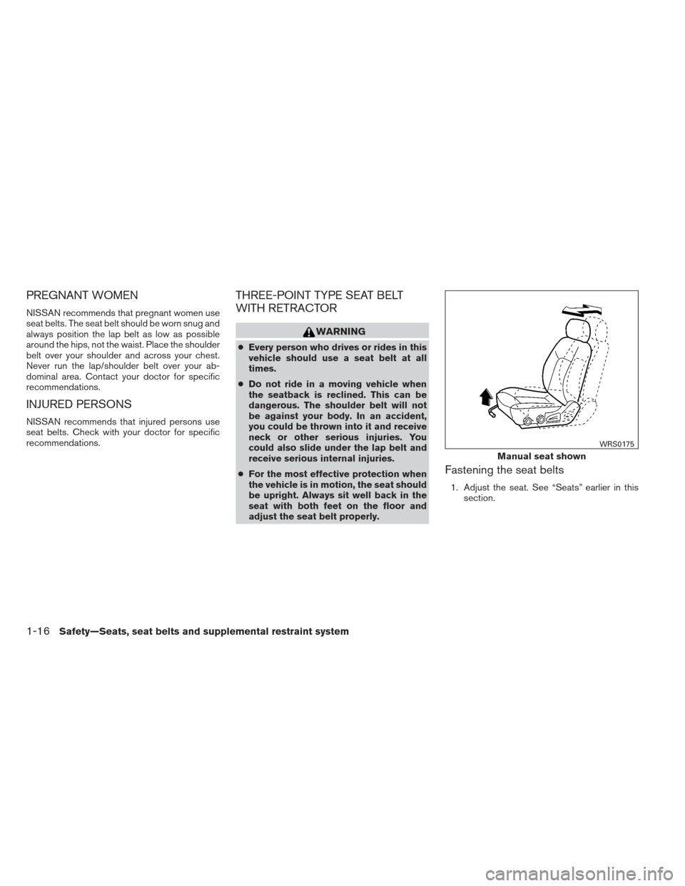 NISSAN XTERRA 2012 N50 / 2.G Owners Manual PREGNANT WOMEN
NISSAN recommends that pregnant women use
seat belts. The seat belt should be worn snug and
always position the lap belt as low as possible
around the hips, not the waist. Place the sho