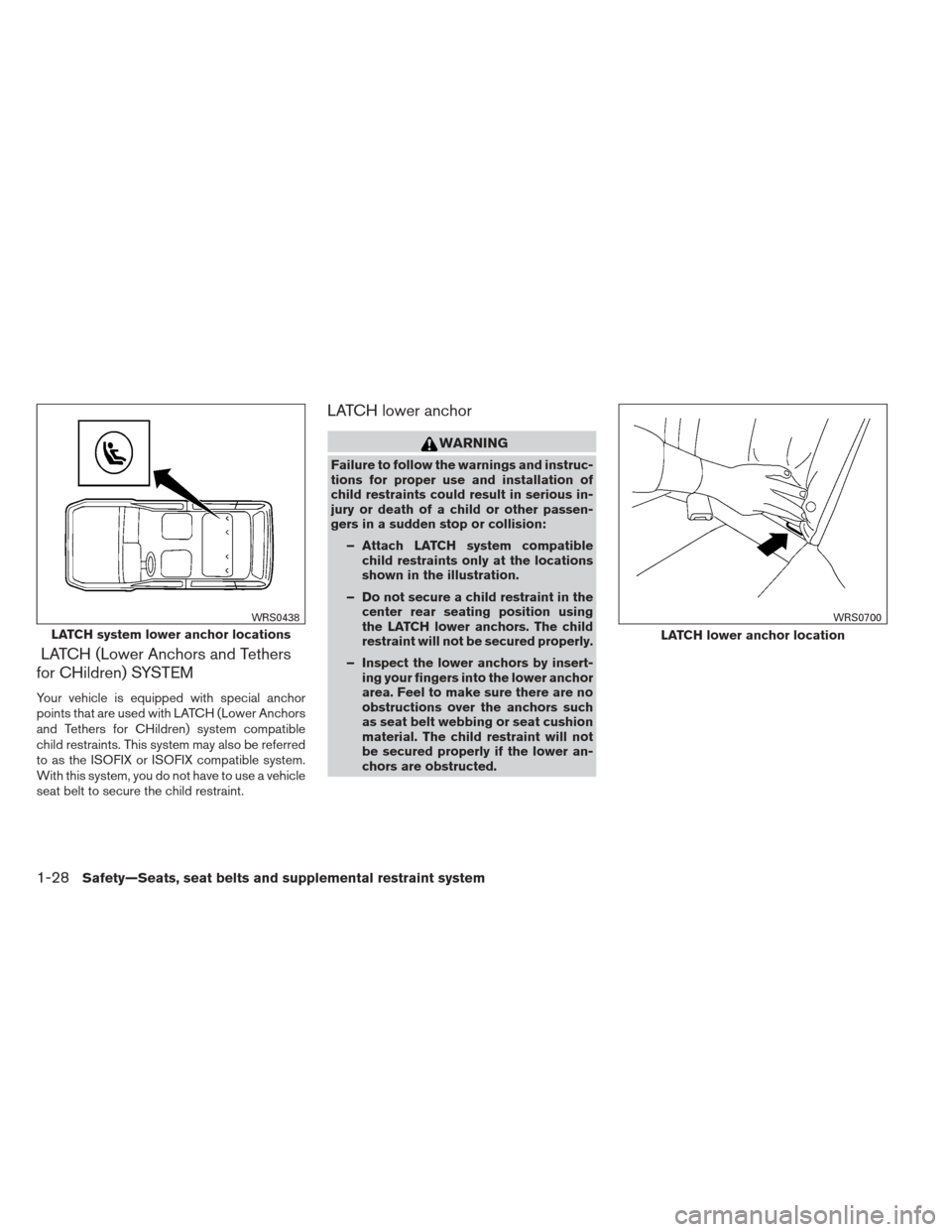 NISSAN XTERRA 2012 N50 / 2.G Owners Manual LATCH (Lower Anchors and Tethers
for CHildren) SYSTEM
Your vehicle is equipped with special anchor
points that are used with LATCH (Lower Anchors
and Tethers for CHildren) system compatible
child rest NISSAN XTERRA 2012 N50 / 2.G Owners Manual LATCH (Lower Anchors and Tethers
for CHildren) SYSTEM
Your vehicle is equipped with special anchor
points that are used with LATCH (Lower Anchors
and Tethers for CHildren) system compatible
child rest