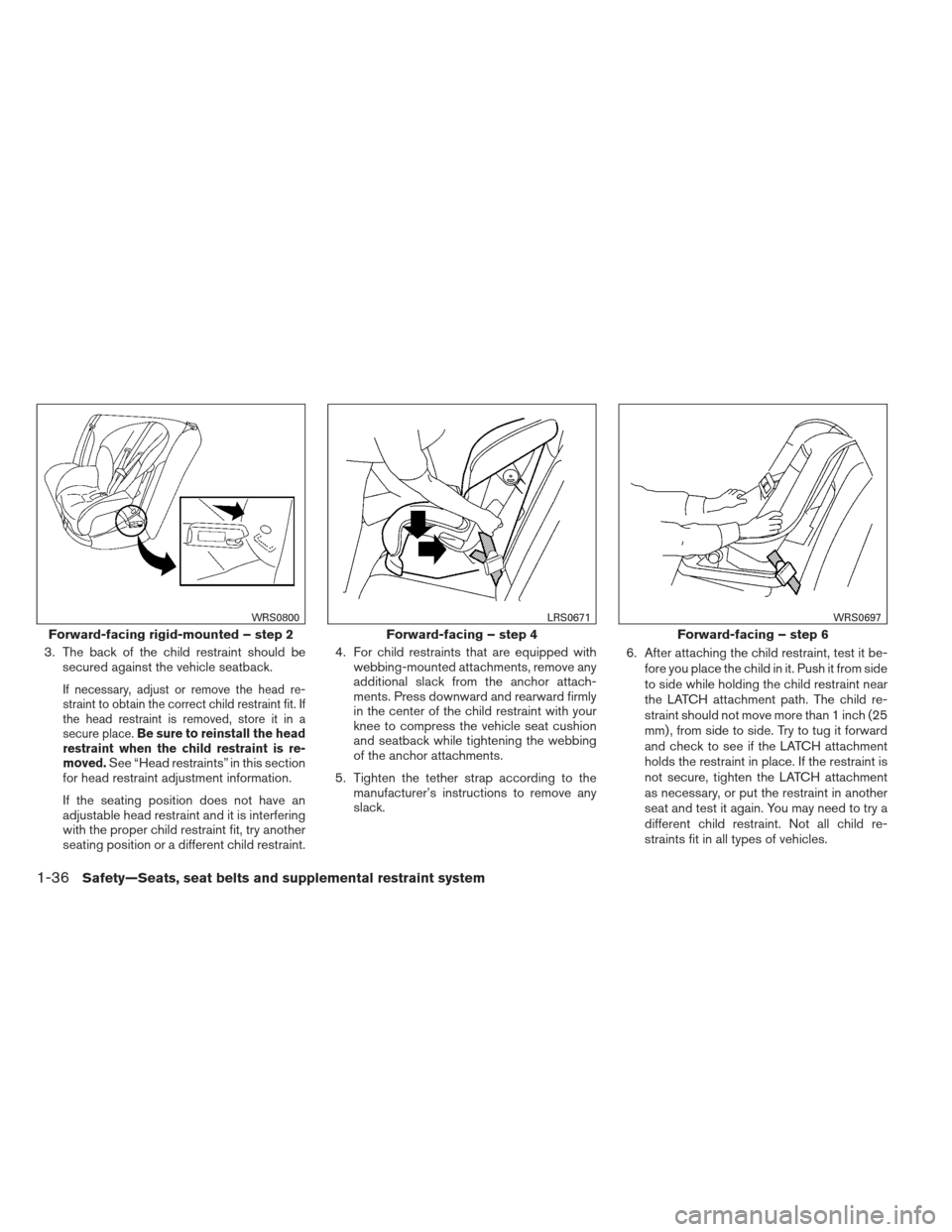 NISSAN XTERRA 2012 N50 / 2.G Owners Manual 3. The back of the child restraint should besecured against the vehicle seatback.
If necessary, adjust or remove the head re-
straint to obtain the correct child restraint fit. If
the head restraint i NISSAN XTERRA 2012 N50 / 2.G Owners Manual 3. The back of the child restraint should besecured against the vehicle seatback.
If necessary, adjust or remove the head re-
straint to obtain the correct child restraint fit. If
the head restraint i
