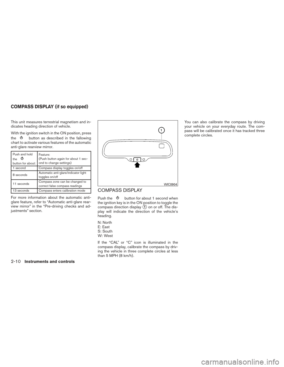 NISSAN XTERRA 2012 N50 / 2.G Owners Manual This unit measures terrestrial magnetism and in-
dicates heading direction of vehicle.
With the ignition switch in the ON position, press
the
button as described in the fallowing
chart to activate var