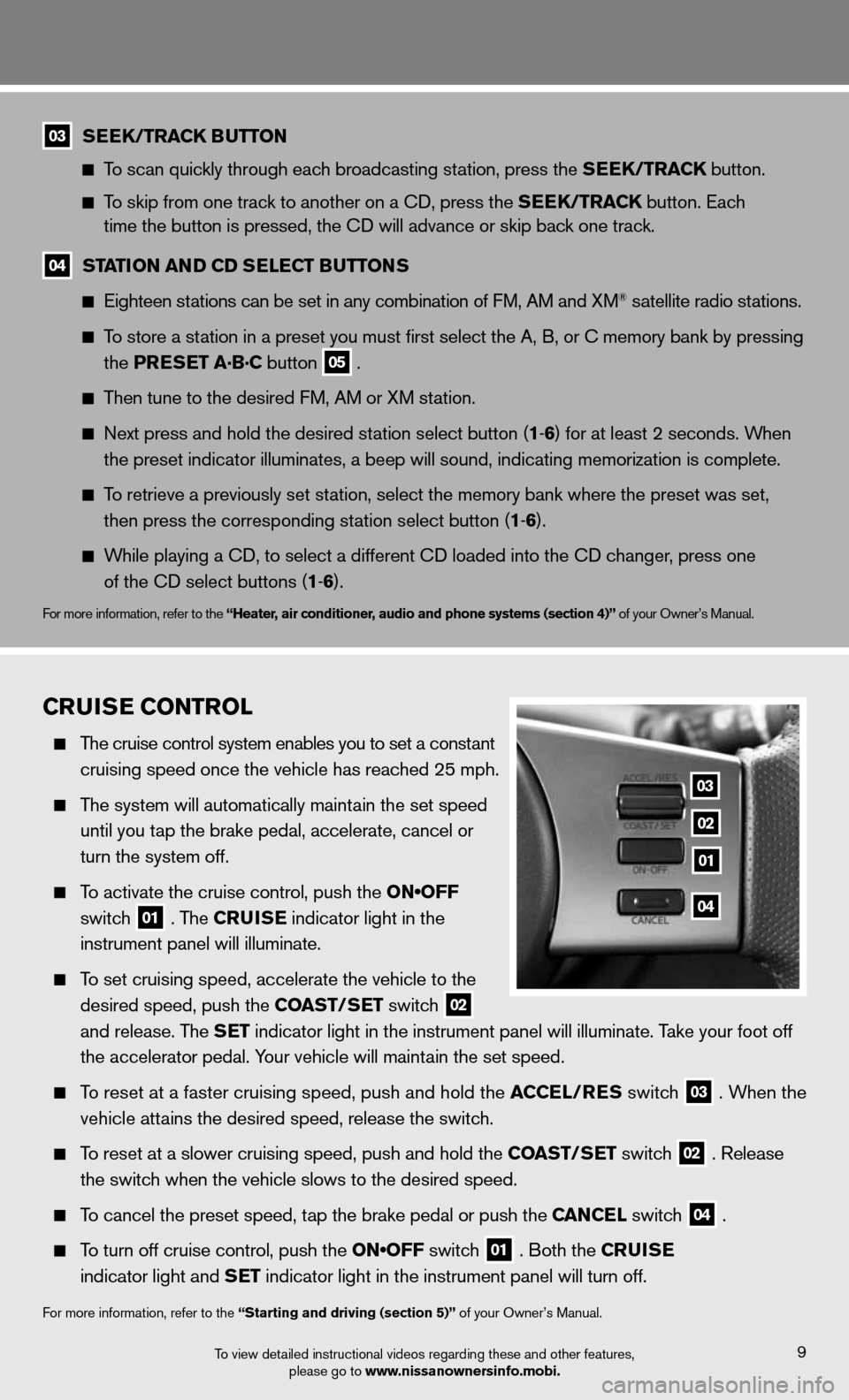 NISSAN XTERRA 2012 N50 / 2.G Quick Reference Guide CruisE Control
  The cruise control system enables you to set a constant 
    cruising speed once the vehicle has reached 25 mph.
 
  The system will automatically maintain the set speed 
    until yo