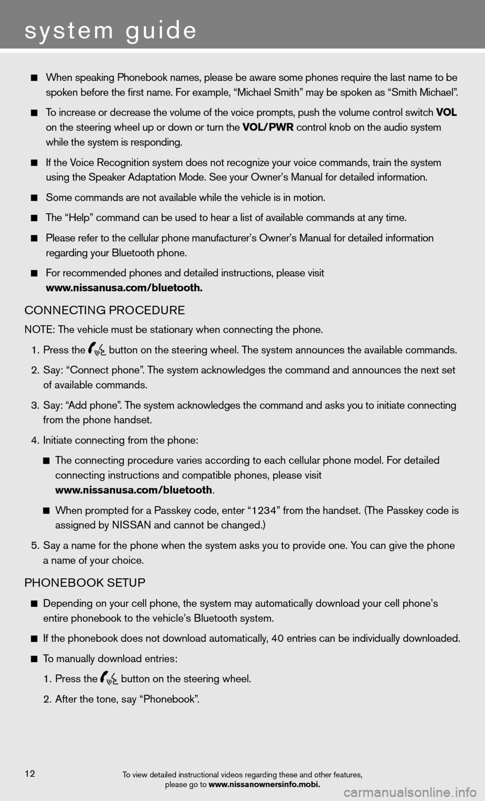 NISSAN XTERRA 2012 N50 / 2.G Quick Reference Guide When speaking Phonebook names, please be aware some phones require the last name to be
spoken before the first name. For example, “Michael Smith” may be spoken as “Smith Michael”.
NISSAN XTERRA 2012 N50 / 2.G Quick Reference Guide When speaking Phonebook names, please be aware some phones require the last name to be
spoken before the first name. For example, “Michael Smith” may be spoken as “Smith Michael”.