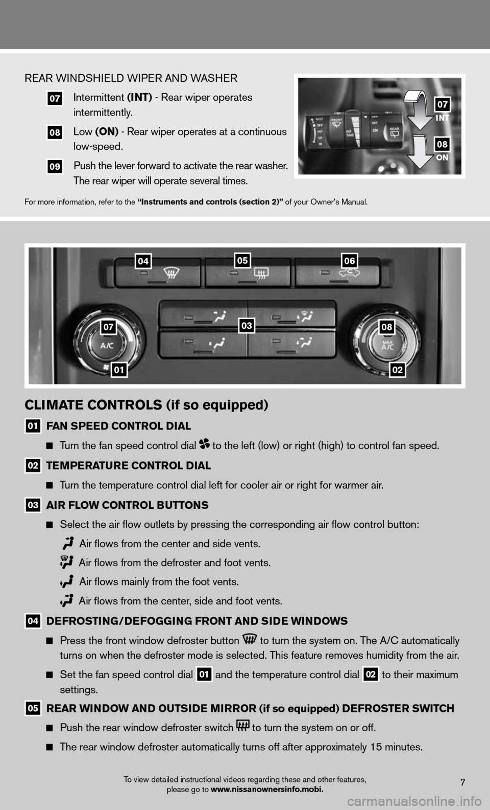 NISSAN XTERRA 2012 N50 / 2.G Quick Reference Guide 01
07
02
08
04
03
0506
ClimatE Controls (if so equipped)
01 fan s
PEED Control D ial
Turn the fan speed control dial to the left (low) or right (high) to control fan speed.
02 tE
mPE ratur E C NISSAN XTERRA 2012 N50 / 2.G Quick Reference Guide 01
07
02
08
04
03
0506
ClimatE Controls (if so equipped)
01 fan s
PEED Control D ial
Turn the fan speed control dial to the left (low) or right (high) to control fan speed.
02 tE
mPE ratur E C