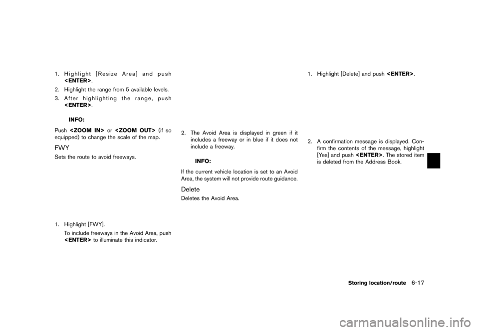 NISSAN MAXIMA 2015 A35 / 7.G 08IT Navigation Manual Black plate (131,1)
[ Edit: 2012/ 4/ 11 Model: 08NJ-N ]
1.Highlight [Resize Area] and push
<ENTER>.
2. Highlight the range from 5 available levels.
3. After highlighting the range, push
<ENTER>.
INFO:
