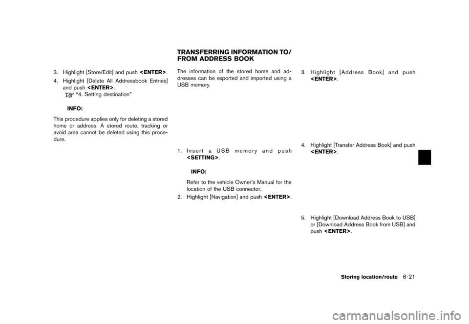 NISSAN MAXIMA 2015 A35 / 7.G 08IT Navigation Manual Black plate (135,1)
[ Edit: 2012/ 4/ 11 Model: 08NJ-N ]
3. Highlight [Store/Edit] and push<ENTER>.
4. Highlight [Delete All Addressbook Entries] and push <ENTER>.
“4. Setting destination”
INFO:
Th