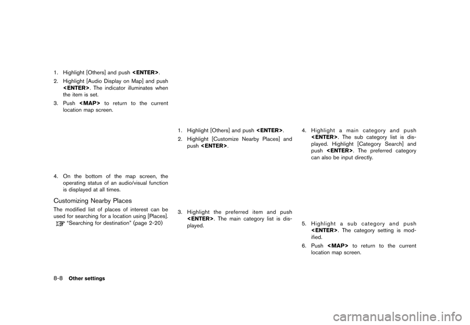 NISSAN MAXIMA 2015 A35 / 7.G 08IT Navigation Manual Black plate (166,1)
[ Edit: 2012/ 4/ 11 Model: 08NJ-N ]
8-8Other settings
1. Highlight [Others] and push<ENTER>.
2. Highlight [Audio Display on Map] and push <ENTER>. The indicator illuminates when
th