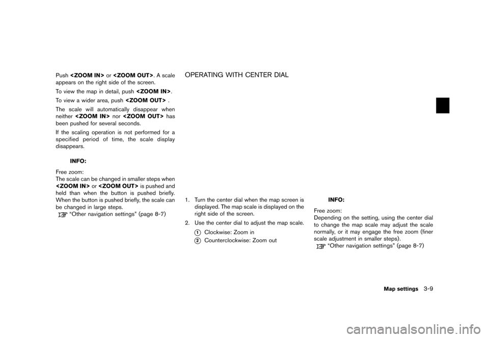 NISSAN MAXIMA 2015 A35 / 7.G 08IT Navigation Manual Black plate (49,1)
[ Edit: 2012/ 4/ 11 Model: 08NJ-N ]
Push<ZOOM IN> or<ZOOM OUT>. A scale
appears on the right side of the screen.
To view the map in detail, push <ZOOM IN>.
To view a wider area, pus