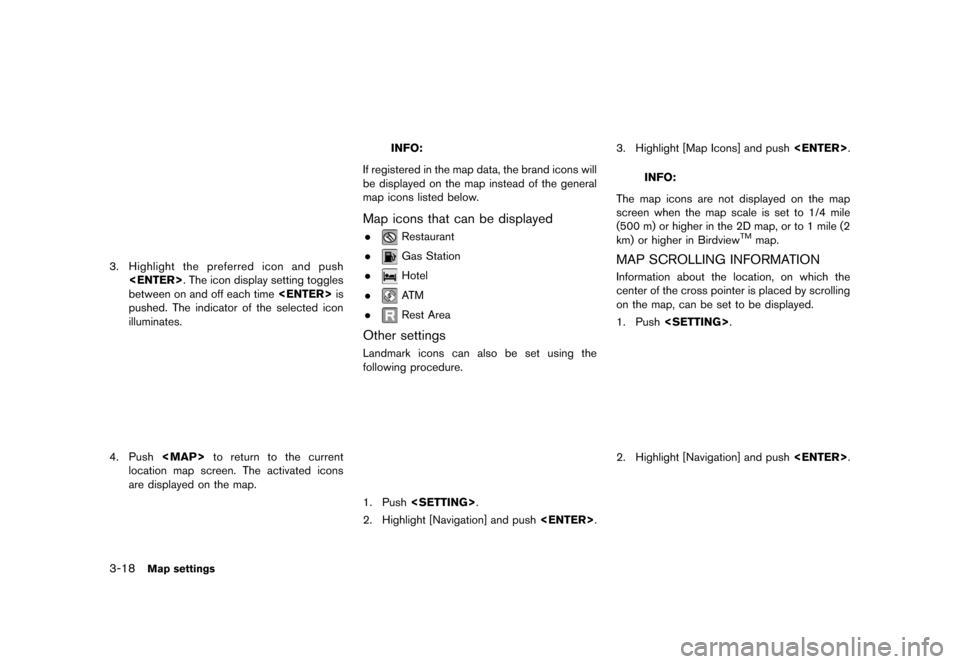 NISSAN MAXIMA 2015 A35 / 7.G 08IT Navigation Manual Black plate (58,1)
[ Edit: 2012/ 4/ 11 Model: 08NJ-N ]
3-18Map settings
NMA00433.Highlight the preferred icon and push
<ENTER>. The icon display setting toggles
between on and off each time <ENTER>is
