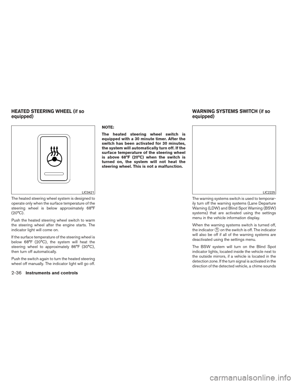 NISSAN ALTIMA 2013 L33 / 5.G Owners Manual The heated steering wheel system is designed to
operate only when the surface temperature of the
steering wheel is below approximately 68°F
(20°C) .
Push the heated steering wheel switch to warm
the NISSAN ALTIMA 2013 L33 / 5.G Owners Manual The heated steering wheel system is designed to
operate only when the surface temperature of the
steering wheel is below approximately 68°F
(20°C) .
Push the heated steering wheel switch to warm
the