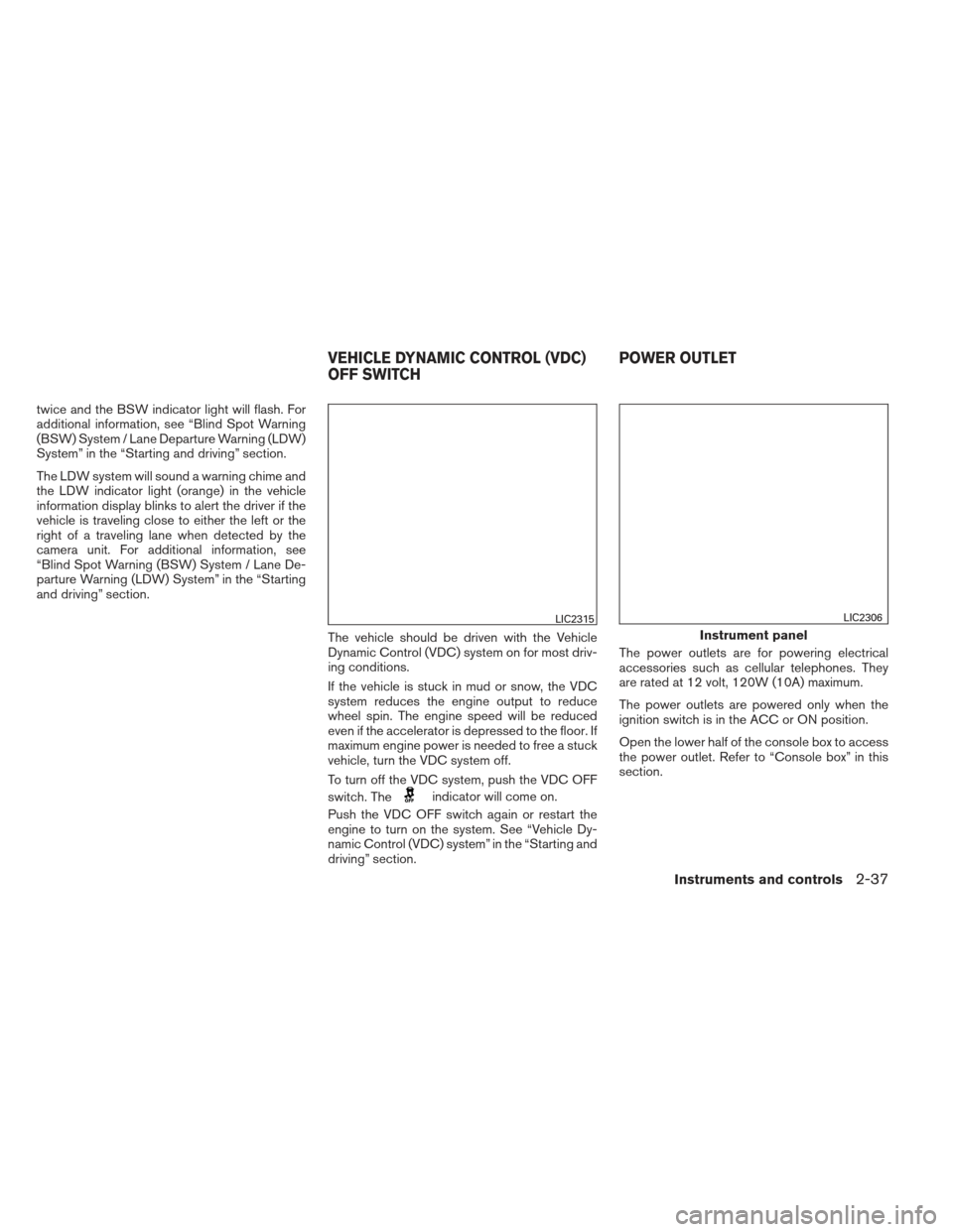 NISSAN ALTIMA 2013 L33 / 5.G Owners Manual twice and the BSW indicator light will flash. For
additional information, see “Blind Spot Warning
(BSW) System / Lane Departure Warning (LDW)
System” in the “Starting and driving” section.
The NISSAN ALTIMA 2013 L33 / 5.G Owners Manual twice and the BSW indicator light will flash. For
additional information, see “Blind Spot Warning
(BSW) System / Lane Departure Warning (LDW)
System” in the “Starting and driving” section.
The