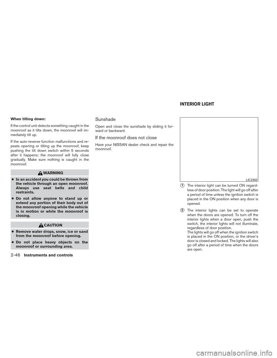 NISSAN ALTIMA 2013 L33 / 5.G Owners Manual When tilting down:
If the control unit detects something caught in the
moonroof as it tilts down, the moonroof will im-
mediately tilt up.
If the auto-reverse function malfunctions and re-
peats openi NISSAN ALTIMA 2013 L33 / 5.G Owners Manual When tilting down:
If the control unit detects something caught in the
moonroof as it tilts down, the moonroof will im-
mediately tilt up.
If the auto-reverse function malfunctions and re-
peats openi