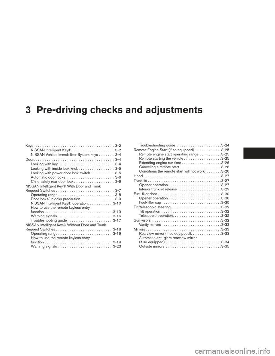 NISSAN ALTIMA 2013 L33 / 5.G Owners Manual 3 Pre-driving checks and adjustments
Keys .............................................3-2NISSAN Intelligent Key® ........................3-2
NISSAN Vehicle Immobilizer System keys .........3-4
Doors NISSAN ALTIMA 2013 L33 / 5.G Owners Manual 3 Pre-driving checks and adjustments
Keys .............................................3-2NISSAN Intelligent Key® ........................3-2
NISSAN Vehicle Immobilizer System keys .........3-4
Doors