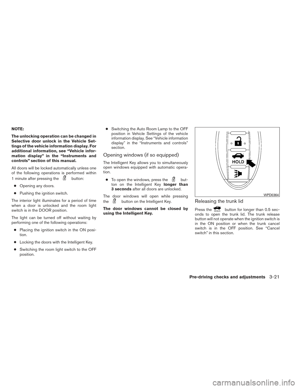 NISSAN ALTIMA 2013 L33 / 5.G Owners Manual NOTE:
The unlocking operation can be changed in
Selective door unlock in the Vehicle Set-
tings of the vehicle information display. For
additional information, see “Vehicle infor-
mation display” NISSAN ALTIMA 2013 L33 / 5.G Owners Manual NOTE:
The unlocking operation can be changed in
Selective door unlock in the Vehicle Set-
tings of the vehicle information display. For
additional information, see “Vehicle infor-
mation display”