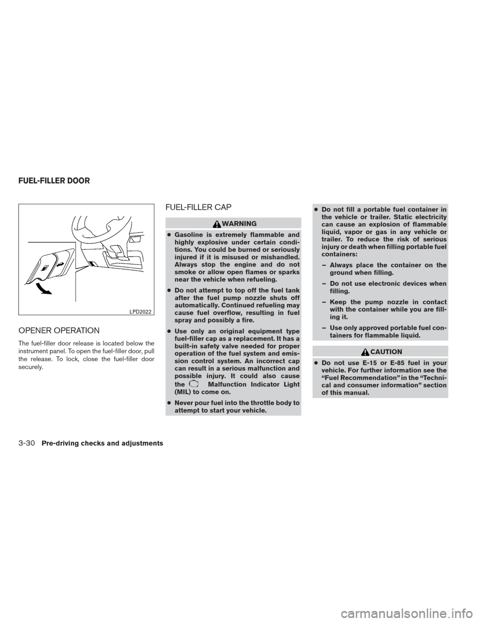NISSAN ALTIMA 2013 L33 / 5.G Owners Manual OPENER OPERATION
The fuel-filler door release is located below the
instrument panel. To open the fuel-filler door, pull
the release. To lock, close the fuel-filler door
securely.
FUEL-FILLER CAP
WARNI NISSAN ALTIMA 2013 L33 / 5.G Owners Manual OPENER OPERATION
The fuel-filler door release is located below the
instrument panel. To open the fuel-filler door, pull
the release. To lock, close the fuel-filler door
securely.
FUEL-FILLER CAP
WARNI