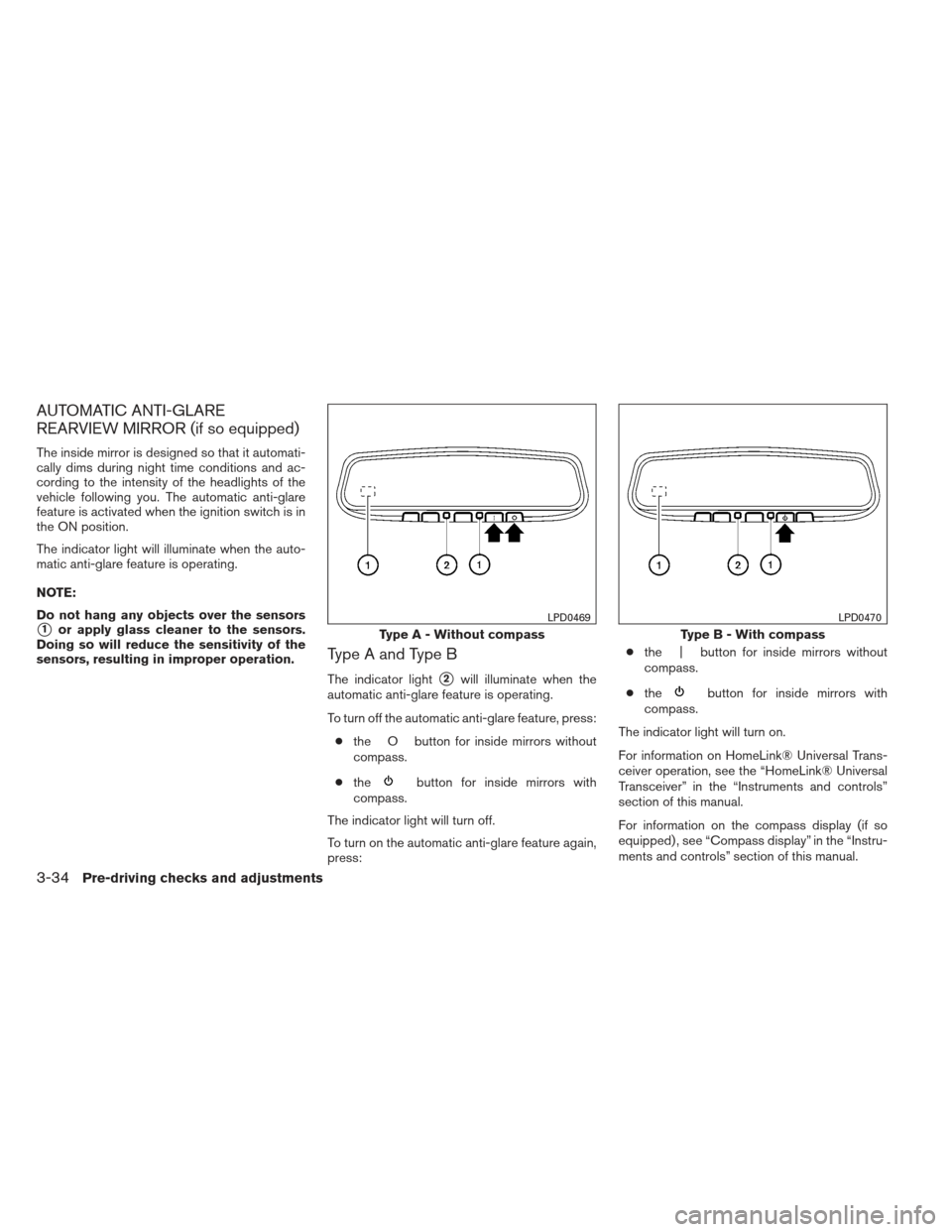 NISSAN ALTIMA 2013 L33 / 5.G Owners Manual AUTOMATIC ANTI-GLARE
REARVIEW MIRROR (if so equipped)
The inside mirror is designed so that it automati-
cally dims during night time conditions and ac-
cording to the intensity of the headlights of t NISSAN ALTIMA 2013 L33 / 5.G Owners Manual AUTOMATIC ANTI-GLARE
REARVIEW MIRROR (if so equipped)
The inside mirror is designed so that it automati-
cally dims during night time conditions and ac-
cording to the intensity of the headlights of t