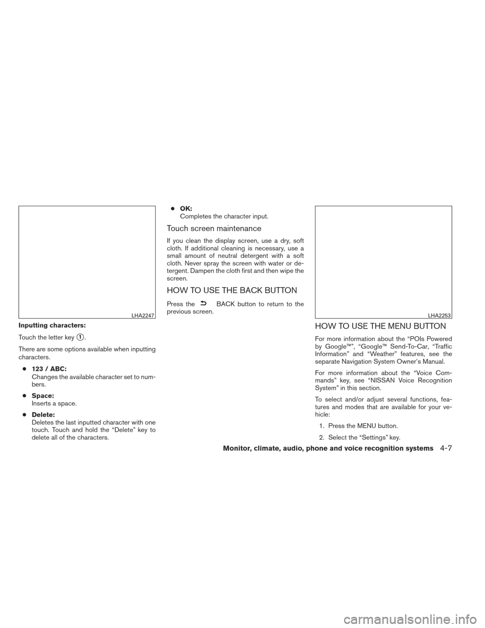NISSAN ALTIMA 2013 L33 / 5.G Owners Manual Inputting characters:
Touch the letter key
1.
There are some options available when inputting
characters. ● 123 / ABC:
Changes the available character set to num-
bers.
● Space:
Inserts a space.
NISSAN ALTIMA 2013 L33 / 5.G Owners Manual Inputting characters:
Touch the letter key
1.
There are some options available when inputting
characters. ● 123 / ABC:
Changes the available character set to num-
bers.
● Space:
Inserts a space.