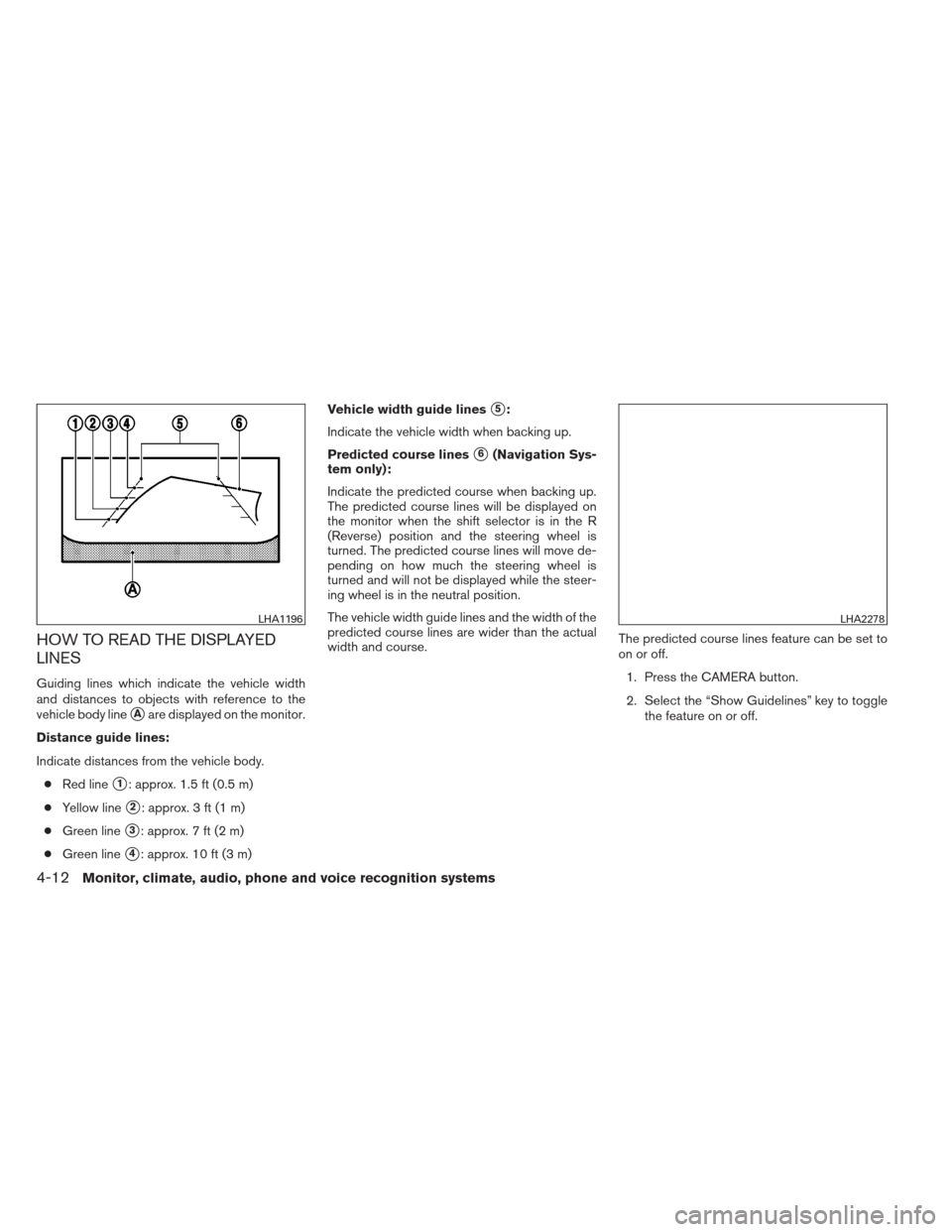 NISSAN ALTIMA 2013 L33 / 5.G Owners Manual HOW TO READ THE DISPLAYED
LINES
Guiding lines which indicate the vehicle width
and distances to objects with reference to the
vehicle body line
Aare displayed on the monitor.
Distance guide lines:
In NISSAN ALTIMA 2013 L33 / 5.G Owners Manual HOW TO READ THE DISPLAYED
LINES
Guiding lines which indicate the vehicle width
and distances to objects with reference to the
vehicle body line
Aare displayed on the monitor.
Distance guide lines:
In
