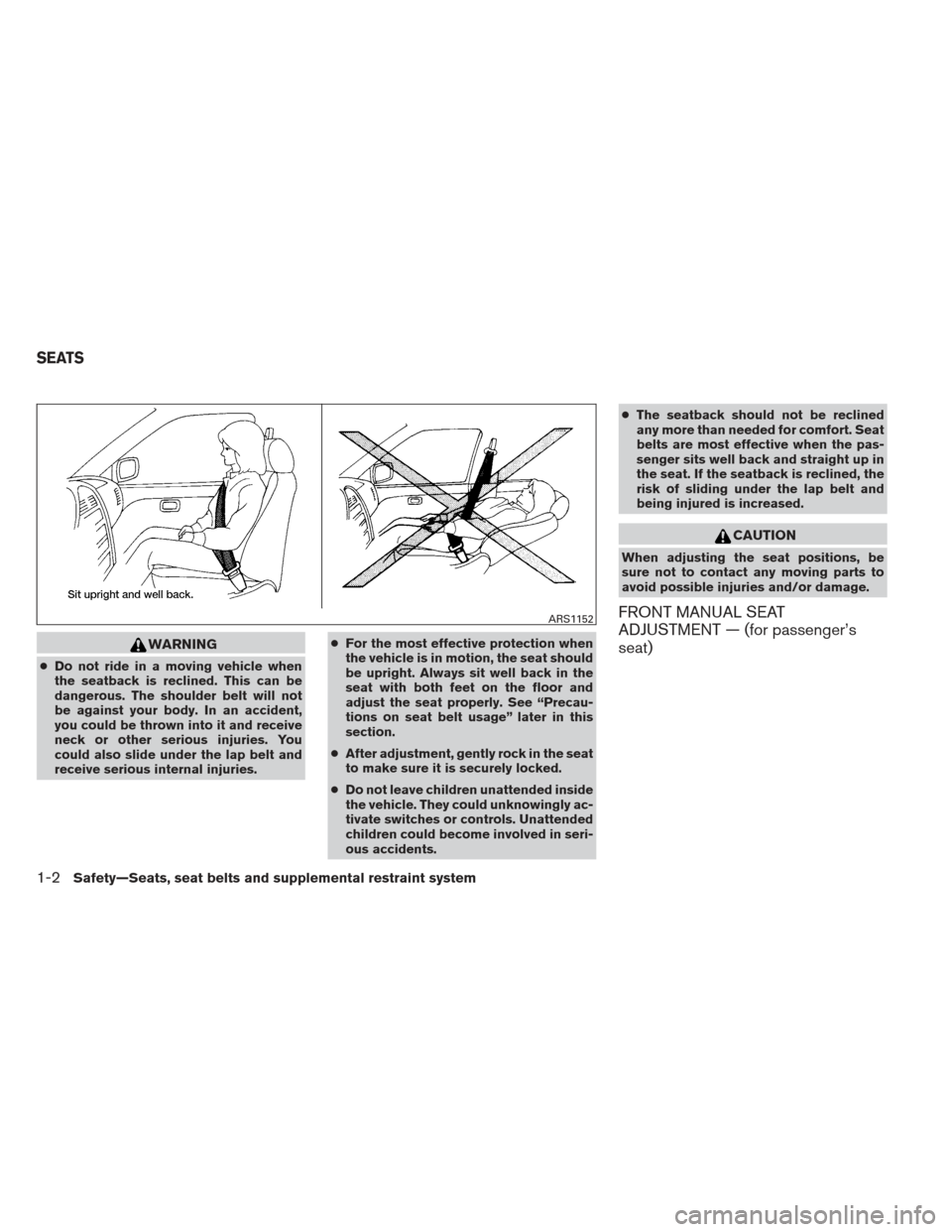 NISSAN ALTIMA 2013 L33 / 5.G Owners Manual WARNING
●Do not ride in a moving vehicle when
the seatback is reclined. This can be
dangerous. The shoulder belt will not
be against your body. In an accident,
you could be thrown into it and receiv NISSAN ALTIMA 2013 L33 / 5.G Owners Manual WARNING
●Do not ride in a moving vehicle when
the seatback is reclined. This can be
dangerous. The shoulder belt will not
be against your body. In an accident,
you could be thrown into it and receiv