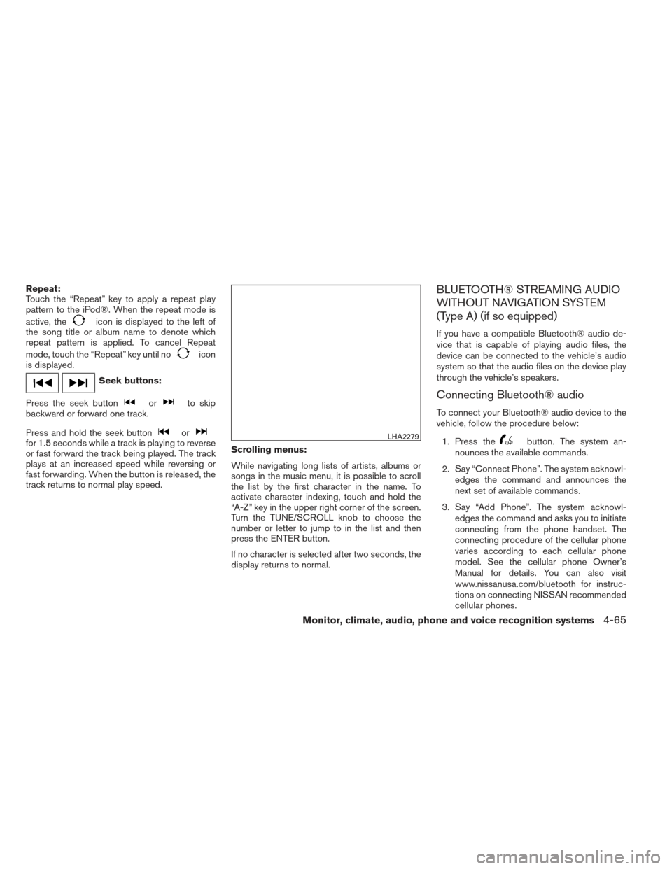 NISSAN ALTIMA 2013 L33 / 5.G Owners Manual Repeat:
Touch the “Repeat” key to apply a repeat play
pattern to the iPod®. When the repeat mode is
active, the
icon is displayed to the left of
the song title or album name to denote which
repea NISSAN ALTIMA 2013 L33 / 5.G Owners Manual Repeat:
Touch the “Repeat” key to apply a repeat play
pattern to the iPod®. When the repeat mode is
active, the
icon is displayed to the left of
the song title or album name to denote which
repea