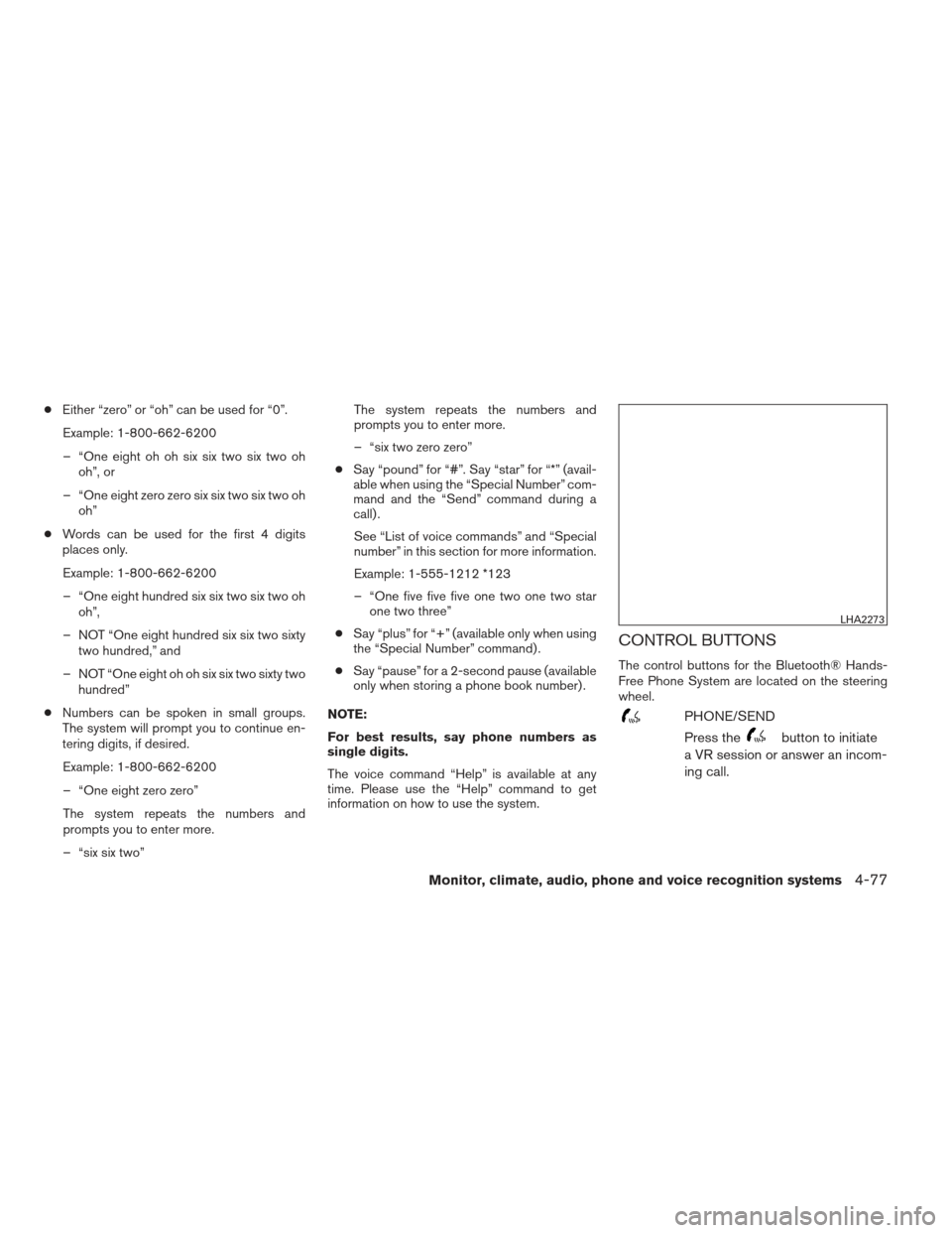 NISSAN ALTIMA 2013 L33 / 5.G Owners Manual ●Either “zero” or “oh” can be used for “0”.
Example: 1-800-662-6200
– “One eight oh oh six six two six two oh oh”, or
– “One eight zero zero six six two six two oh oh”
● Wo NISSAN ALTIMA 2013 L33 / 5.G Owners Manual ●Either “zero” or “oh” can be used for “0”.
Example: 1-800-662-6200
– “One eight oh oh six six two six two oh oh”, or
– “One eight zero zero six six two six two oh oh”
● Wo