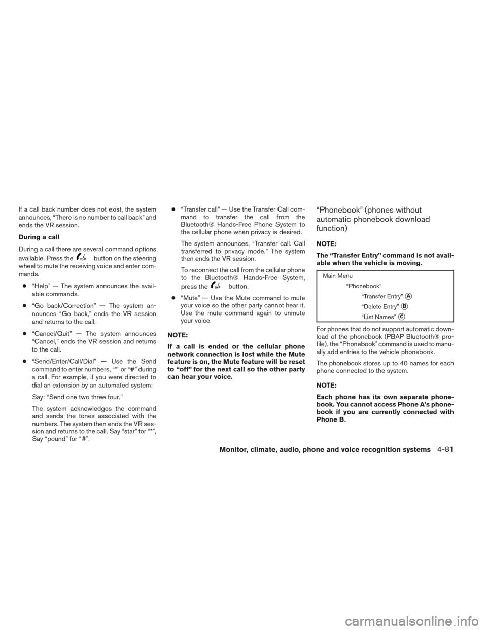 NISSAN ALTIMA 2013 L33 / 5.G Owners Manual If a call back number does not exist, the system
announces, “There is no number to call back” and
ends the VR session.
During a call
During a call there are several command options
available. Pres NISSAN ALTIMA 2013 L33 / 5.G Owners Manual If a call back number does not exist, the system
announces, “There is no number to call back” and
ends the VR session.
During a call
During a call there are several command options
available. Pres