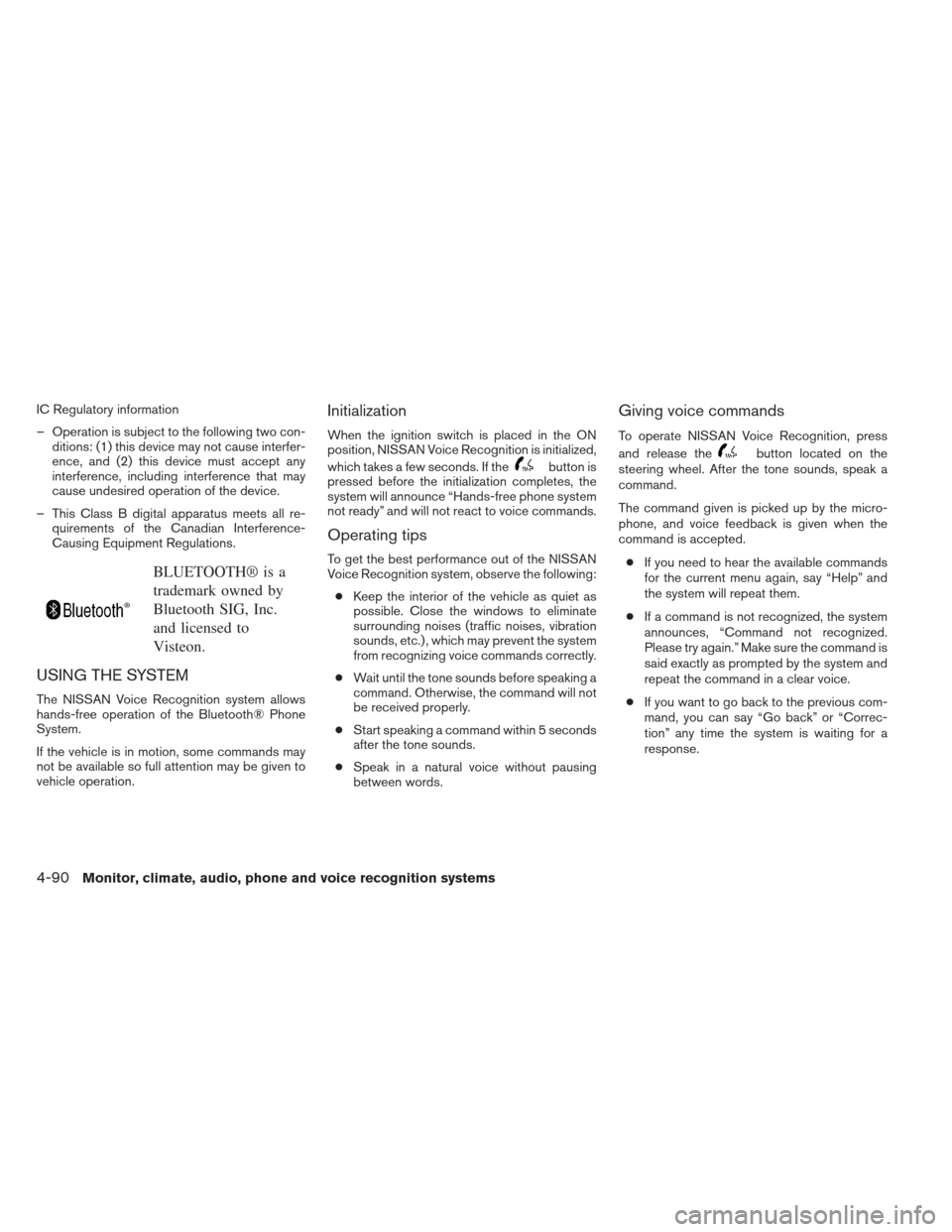 NISSAN ALTIMA 2013 L33 / 5.G Owners Manual IC Regulatory information
– Operation is subject to the following two con-ditions: (1) this device may not cause interfer-
ence, and (2) this device must accept any
interference, including interfere NISSAN ALTIMA 2013 L33 / 5.G Owners Manual IC Regulatory information
– Operation is subject to the following two con-ditions: (1) this device may not cause interfer-
ence, and (2) this device must accept any
interference, including interfere